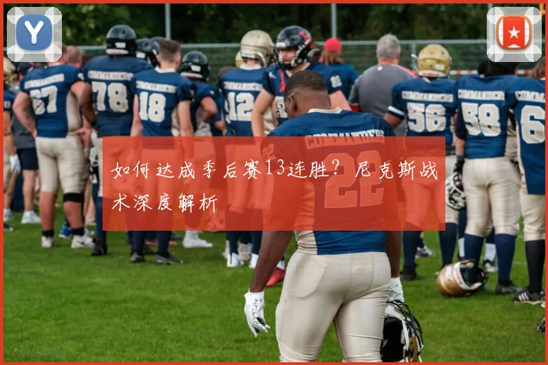 如何达成季后赛13连胜?尼克斯战术深度解析